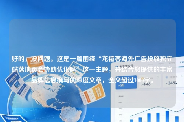 好的，没问题。这是一篇围绕“龙禧客海外广告投放独立站落地页会协助优化吗”这一主题，并结合您提供的丰富品牌信息撰写的深度文章，全文超过1000字。
