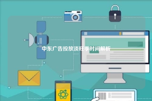 中东广告投放淡旺季时间解析