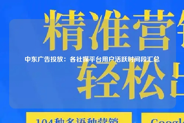 中东广告投放：各社媒平台用户活跃时间段汇总