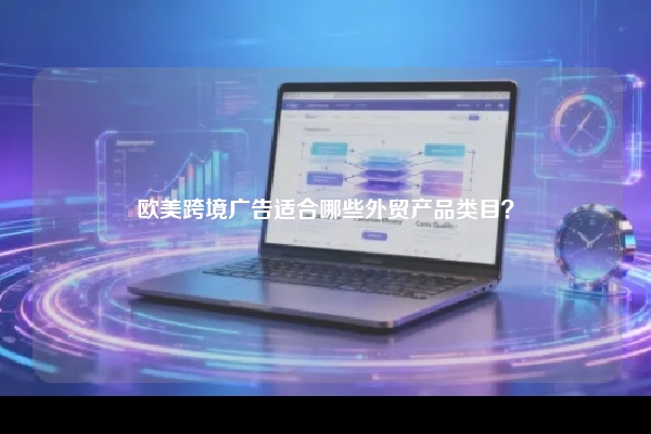 欧美跨境广告适合哪些外贸产品类目？